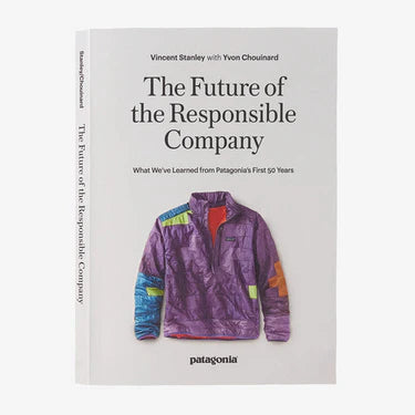 The Future of the Responsible Company: What We've learned from Patagonia's First 50 Years (by Yvon Chouinard & Vincent Stanley)